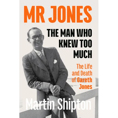 Mr Jones - The Man Who Knew Too Much: The Life and Death of Gareth Jones