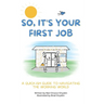 So, It's Your First Job: A Quick-Ish Guide to Navigating the Working World