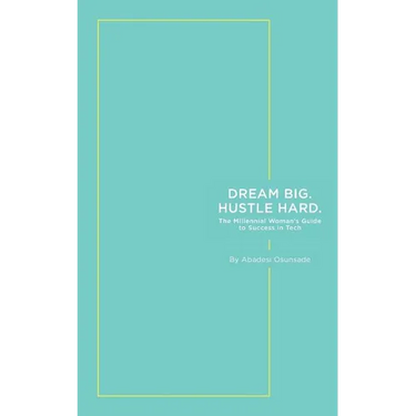 Dream Big. Hustle Hard.: The Millennial Woman's Guide to Success in Tech