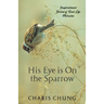 His Eye Is on the Sparrow: Inspirational Stories of Real Life Miracles
