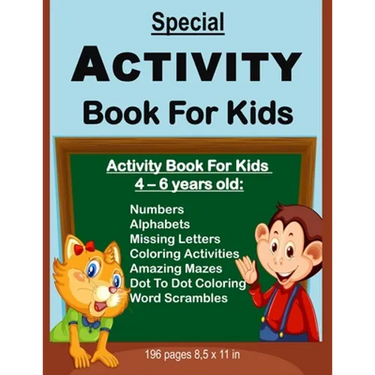 Special Activity Book For Kids: Activity Book For Kids Between Ages 4 - 6 Years Old: Numbers, Alphabets, Missing Letters, Amazing Mazes, Dot to Dot Co