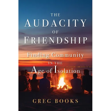 The Audacity of Friendship: Finding Community in the Age of Isolation