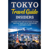 Tokyo Travel Guide Insiders: The Ultimate Travel Guide with Essential Tips About What to See, Where to Go, Eat, and Sleep even if Your Budget is Limit