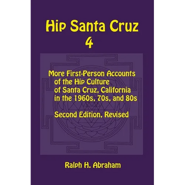 Hip Santa Cruz 4: First-person Accounts of the Hip Culture of Santa Cruz in the 1960s, 1970s, and 1980s