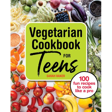 Vegetarian Cookbook for Teens: 100 Fun Recipes to Cook Like a Pro