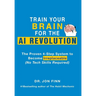 Train Your Brain for the AI Revolution: The Proven 4-Step System to Become Irreplaceable (No Tech Skills Required)