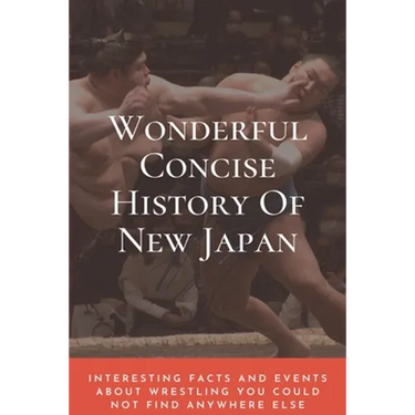 Wonderful Concise History Of New Japan: Interesting Facts And Events About Wrestling You Could Not Find Anywhere Else: Japanese Books 2020