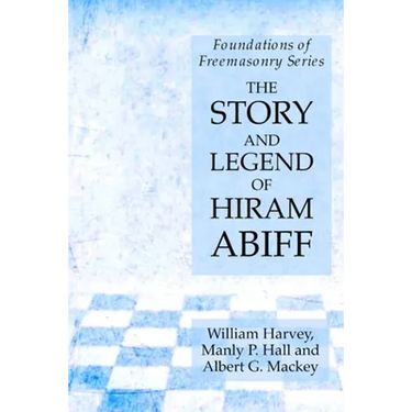 The Story and Legend of Hiram Abiff: Foundations of Freemasonry Series
