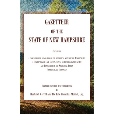 Gazetteer of the State of New Hampshire, Containing a Comprehensive Geographical and Statistical View of the Whole State; a Description of each County