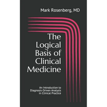 The Logical Basis of Clinical Medicine: An Introduction to Diagnosis-Driven Analysis in Clinical Practice