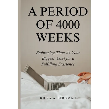 A Period of 4000 Weeks: Embracing Time as Your Biggest Asset for a Fulfilling Existence