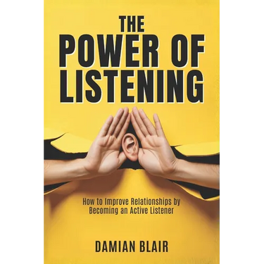 The Power of Listening: How to Improve Relationships by Becoming an Active Listener