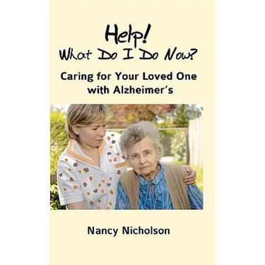 Help! What Do I Do Now?: Caring for Your Loved One with Alzheimer's
