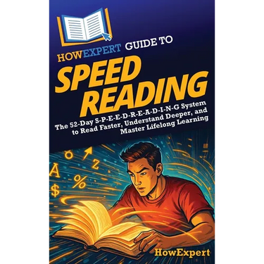HowExpert Guide to Speed Reading: The 52-Day S-P-E-E-D-R-E-A-D-I-N-G System to Read Faster, Understand Deeper, and Master Lifelong Learning