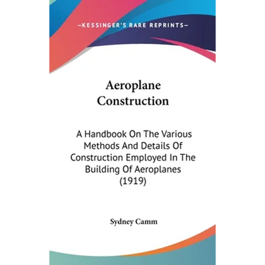 Aeroplane Construction: A Handbook On The Various Methods And Details Of Construction Employed In The Building Of Aeroplanes (1919)