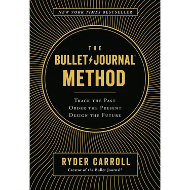The Bullet Journal Method: Track the Past, Order the Present, Design the Future