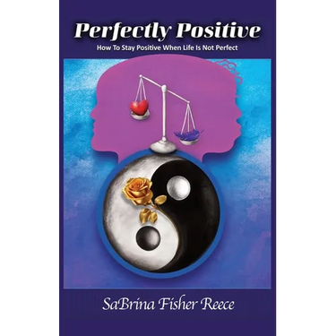 Perfectly Positive: How To Stay Perfect When Life Is Not Perfect