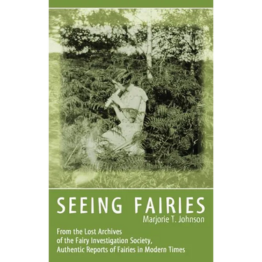 Seeing Fairies: From the Lost Archives of the Fairy Investigation Society, Authentic Reports of Fairies in Modern Times