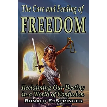 The Care and Feeding of Freedom: Reclaiming Our Destiny in a World of Confusion