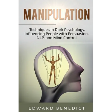 Manipulation: Techniques in Dark Psychology, Influencing People with Persuasion, NLP, and Mind Control