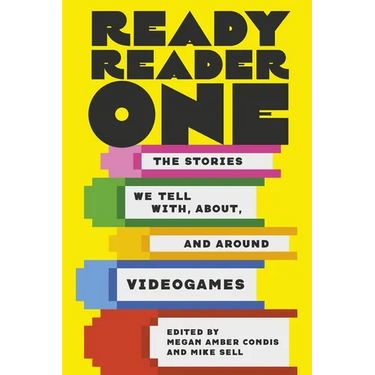 Ready Reader One: The Stories We Tell With, About, and Around Videogames