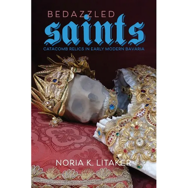 Bedazzled Saints: Catacomb Relics in Early Modern Bavaria