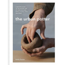 The Urban Potter: A Modern Guide to the Ancient Art of Hand-Building Bowls, Plates, Pots and More