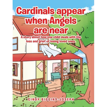 Cardinals appear when Angels are near: A story about how one child deals with the loss and grief of losing loved ones.