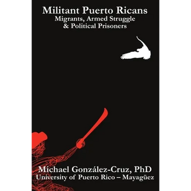 Militant Puerto Ricans: Migrants, Armed Struggle & Political Prisoners