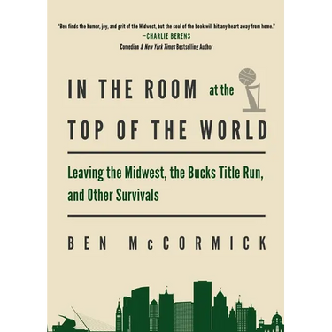 In the Room at the Top of the World: Leaving the Midwest, the Bucks Title Run, and Other Survivals