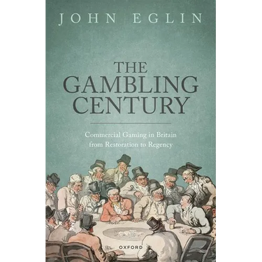 The Gambling Century: Commercial Gaming in Britain from Restoration to Regency