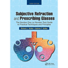 Subjective Refraction and Prescribing Glasses: The Number One (or Number Two) Guide to Practical Techniques and Principles, Third Edition