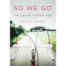 So We Go: The Day My Father Died