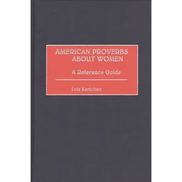 American Proverbs about Women: A Reference Guide