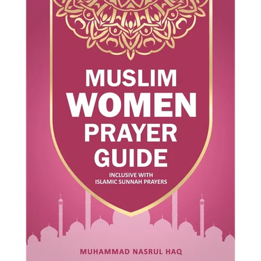 Prayer Guide For Muslim Woman: Step by Step Guide with Illustrated Instruction on How Muslim Salah are Performed