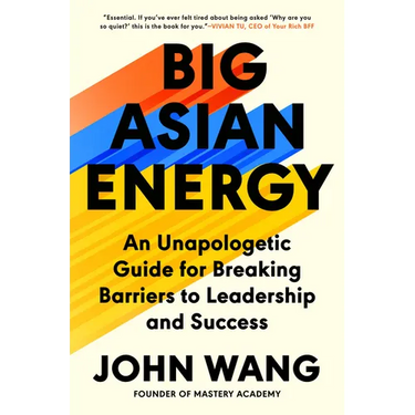 Big Asian Energy: An Unapologetic Guide for Breaking Barriers to Leadership and Success