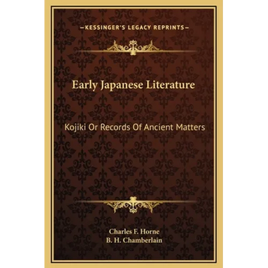 Early Japanese Literature: Kojiki Or Records Of Ancient Matters