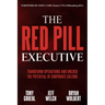 The Red Pill Executive: Transform Operations and Unlock the Potential of Corporate Culture