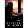 A Ghost to Haunt Her: A Romance