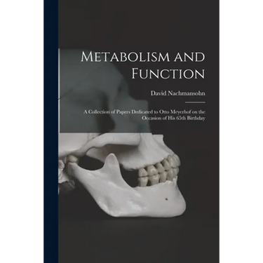 Metabolism and Function; a Collection of Papers Dedicated to Otto Meyerhof on the Occasion of His 65th Birthday
