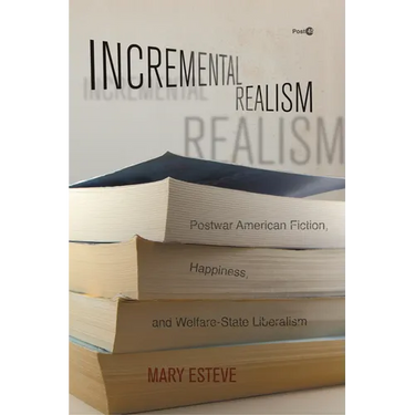 Incremental Realism: Postwar American Fiction, Happiness, and Welfare-State Liberalism