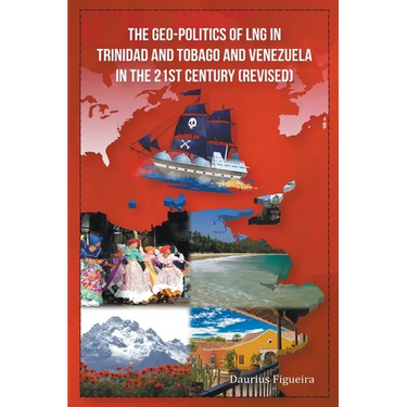 The Geo-Politics of LNG in Trinidad and Tobago and Venezuela in the 21st Century (Revised)