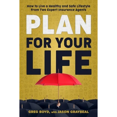 Plan for Your Life: How to Live a Healthy and Safe Lifestyle From Two Expert Insurance Agents