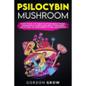 Psilocybin Mushroom: Everything You Need to Know About Magic Mushrooms. Learn More About Their Safe Use as Well as Their Benefits and Side Effects