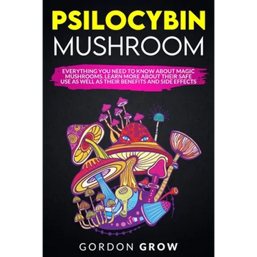 Psilocybin Mushroom: Everything You Need to Know About Magic Mushrooms. Learn More About Their Safe Use as Well as Their Benefits and Side Effects