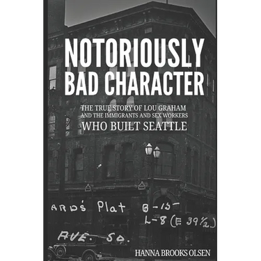 Notoriously Bad Character: The True Story of Lou Graham and the Immigrants and Sex Workers Who Built Seattle