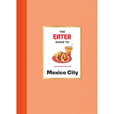 The Eater Guide to Mexico City