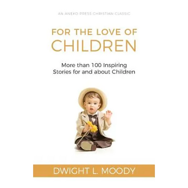 For the Love of Children: More than 100 Inspiring Stories for and about Children