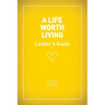 A Life Worth Living Leaders' Guide - US Edition