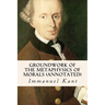 Groundwork of the Metaphysics of Morals (annotated)